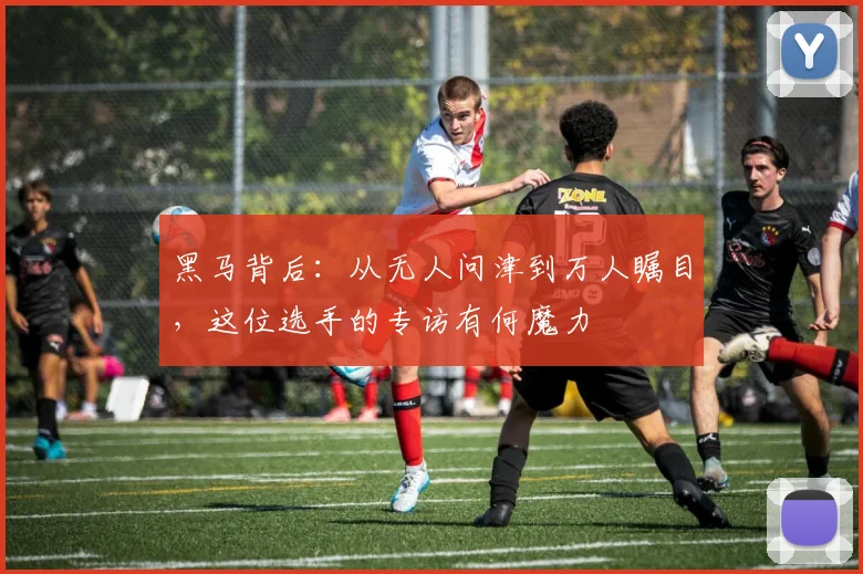 黑马背后:从无人问津到万人瞩目,这位选手的专访有何魔力