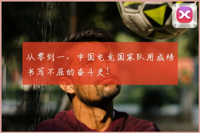 从零到一,中国电竞国家队用成绩书写不屈的奋斗史!
