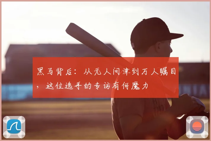 黑马背后:从无人问津到万人瞩目,这位选手的专访有何魔力