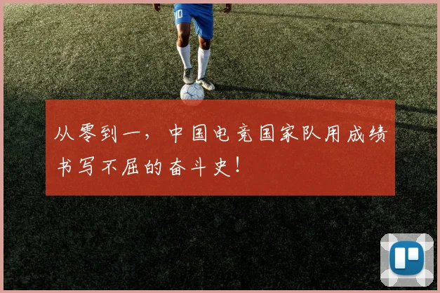 从零到一,中国电竞国家队用成绩书写不屈的奋斗史!